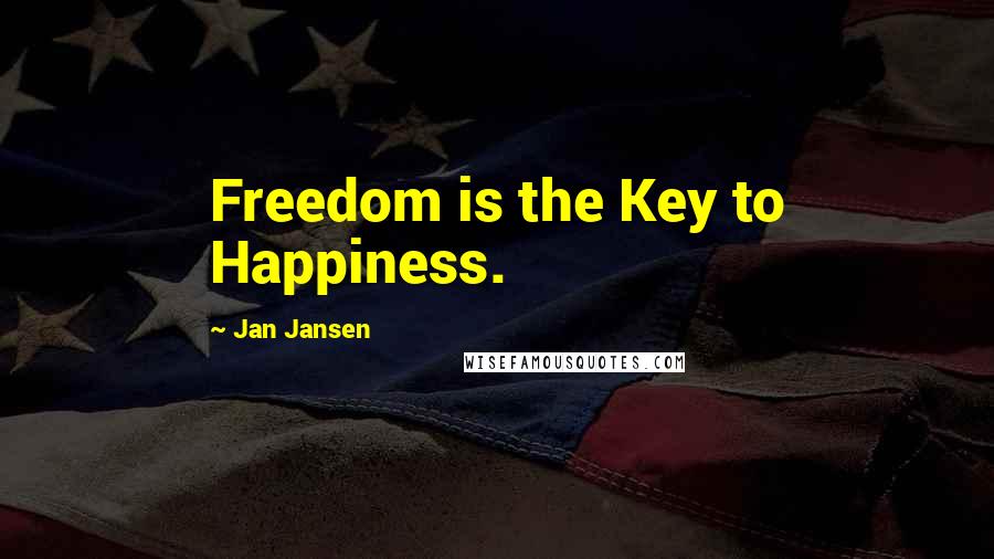 Jan Jansen Quotes: Freedom is the Key to Happiness.