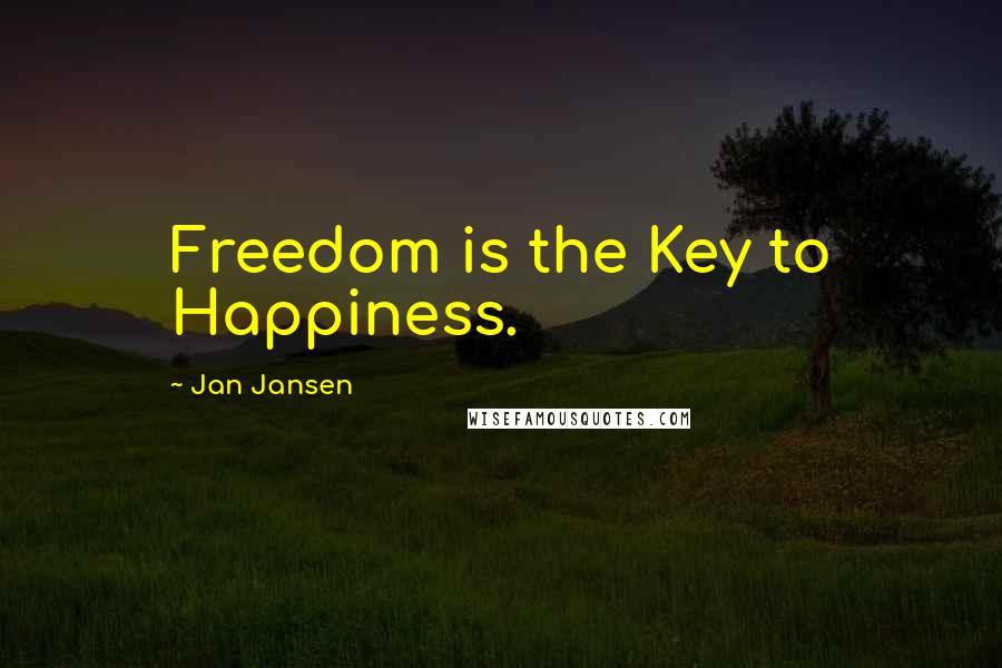 Jan Jansen Quotes: Freedom is the Key to Happiness.