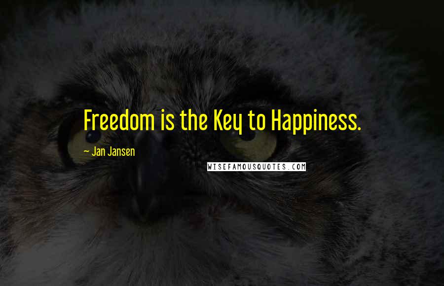 Jan Jansen Quotes: Freedom is the Key to Happiness.