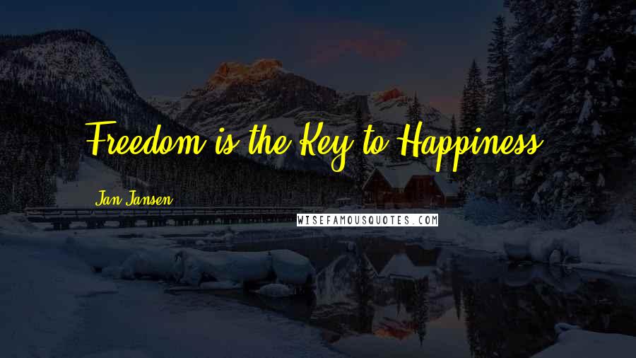 Jan Jansen Quotes: Freedom is the Key to Happiness.