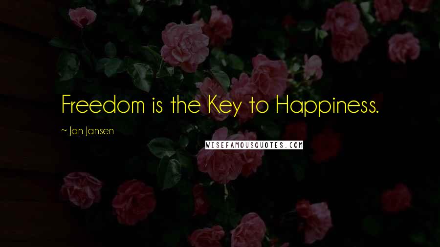 Jan Jansen Quotes: Freedom is the Key to Happiness.