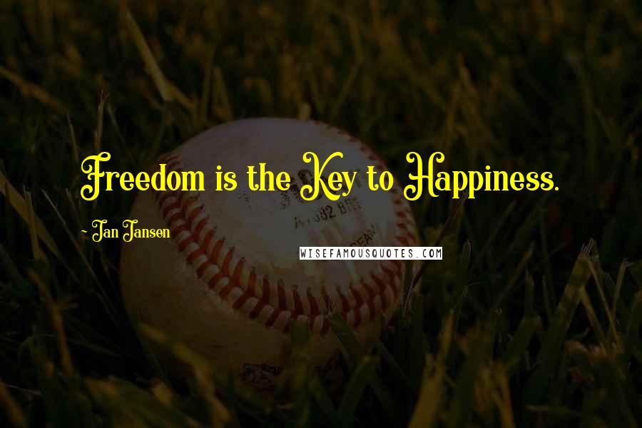 Jan Jansen Quotes: Freedom is the Key to Happiness.