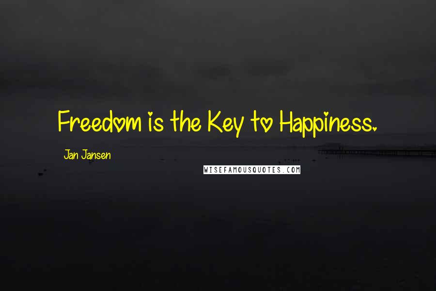 Jan Jansen Quotes: Freedom is the Key to Happiness.