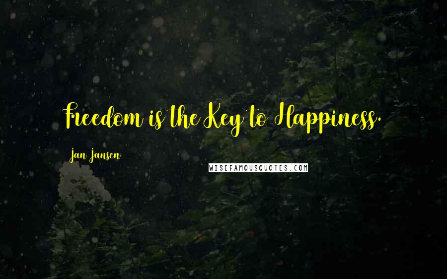 Jan Jansen Quotes: Freedom is the Key to Happiness.