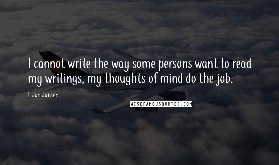 Jan Jansen Quotes: I cannot write the way some persons want to read my writings, my thoughts of mind do the job.