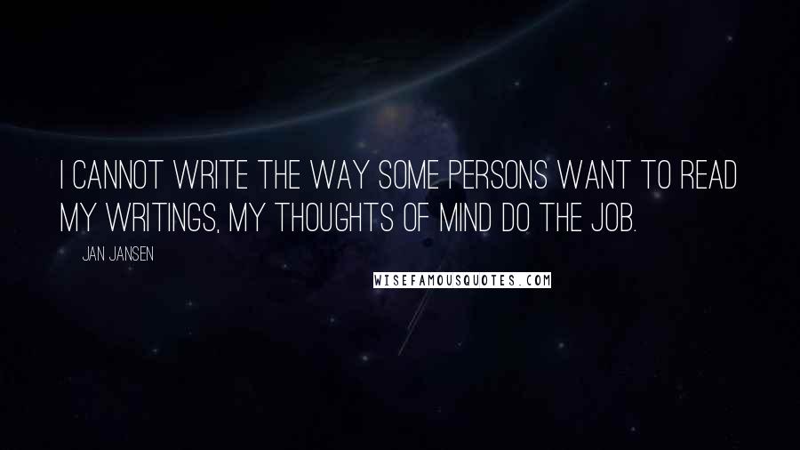 Jan Jansen Quotes: I cannot write the way some persons want to read my writings, my thoughts of mind do the job.