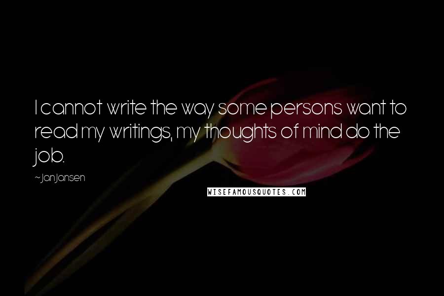 Jan Jansen Quotes: I cannot write the way some persons want to read my writings, my thoughts of mind do the job.
