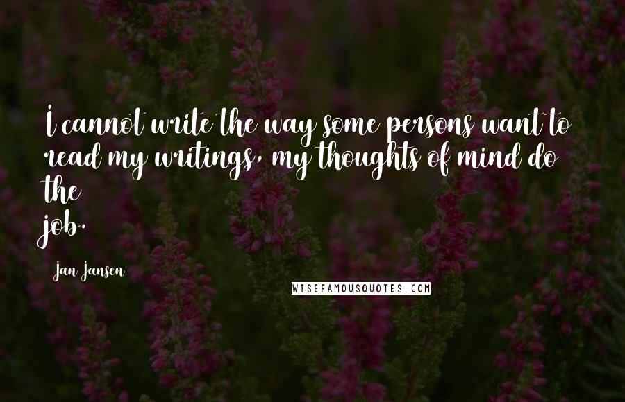 Jan Jansen Quotes: I cannot write the way some persons want to read my writings, my thoughts of mind do the job.