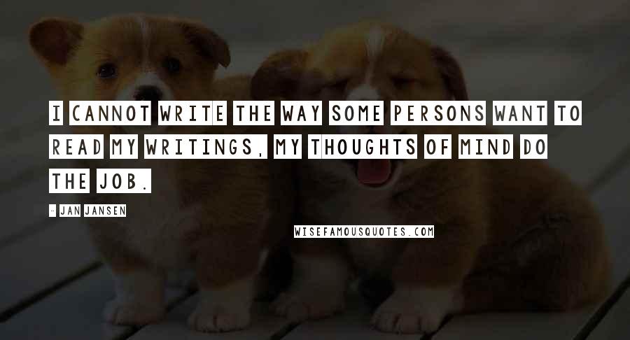 Jan Jansen Quotes: I cannot write the way some persons want to read my writings, my thoughts of mind do the job.