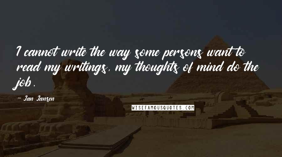 Jan Jansen Quotes: I cannot write the way some persons want to read my writings, my thoughts of mind do the job.