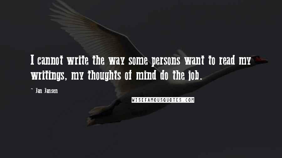 Jan Jansen Quotes: I cannot write the way some persons want to read my writings, my thoughts of mind do the job.