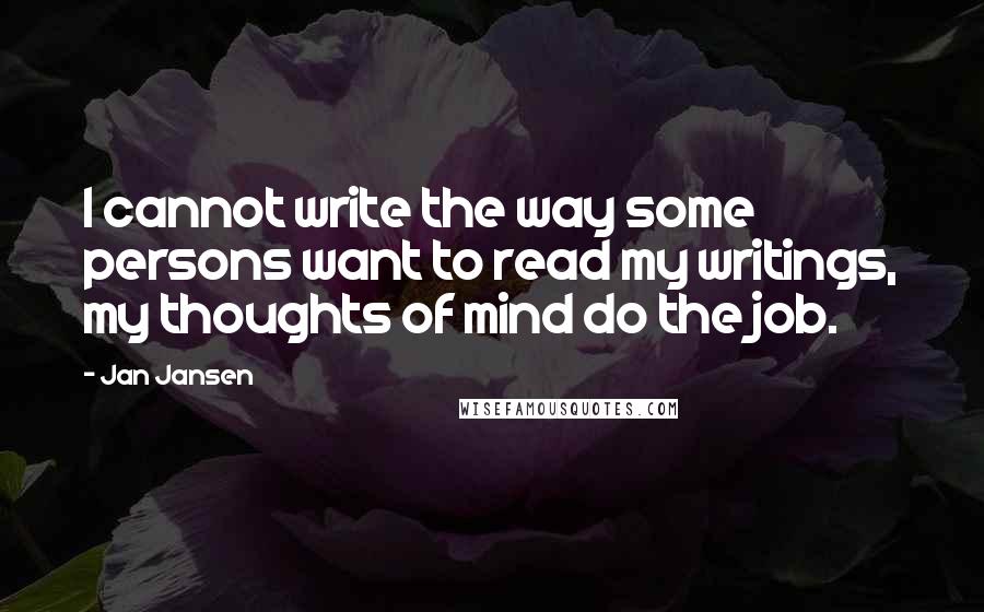 Jan Jansen Quotes: I cannot write the way some persons want to read my writings, my thoughts of mind do the job.