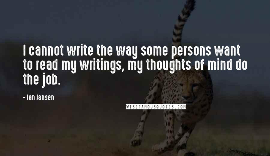 Jan Jansen Quotes: I cannot write the way some persons want to read my writings, my thoughts of mind do the job.