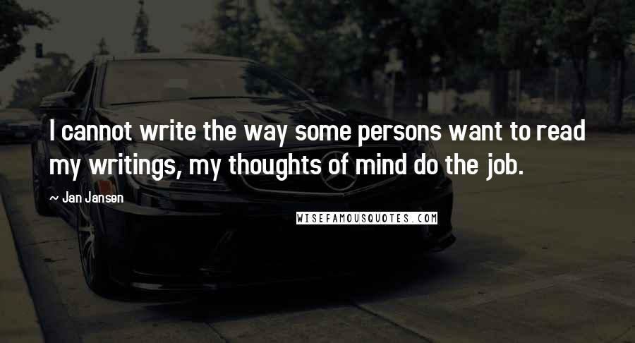 Jan Jansen Quotes: I cannot write the way some persons want to read my writings, my thoughts of mind do the job.