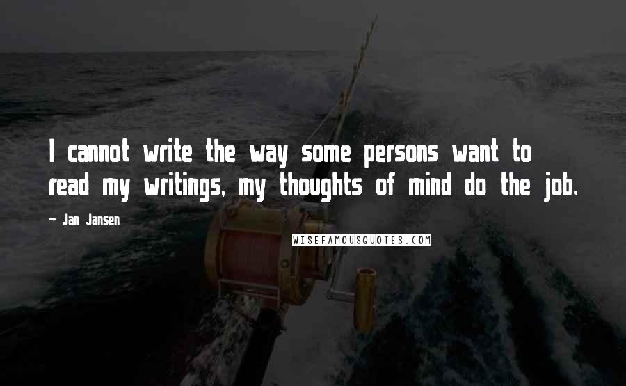 Jan Jansen Quotes: I cannot write the way some persons want to read my writings, my thoughts of mind do the job.