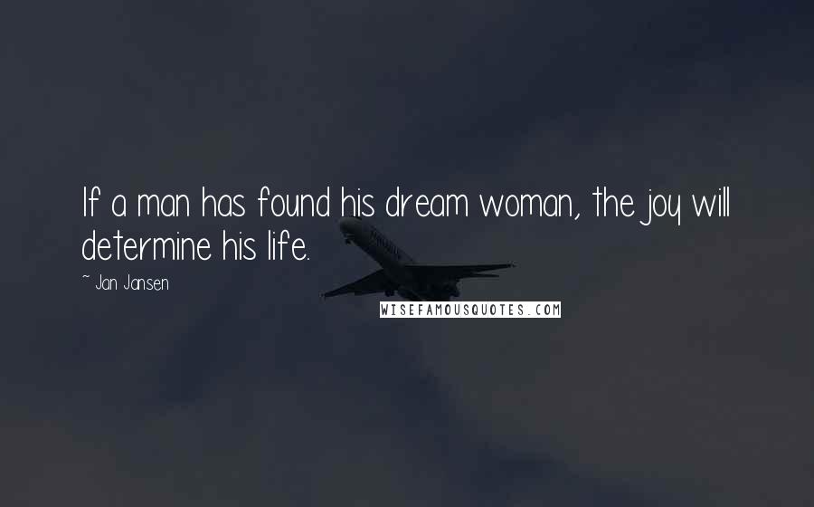 Jan Jansen Quotes: If a man has found his dream woman, the joy will determine his life.