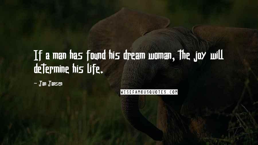 Jan Jansen Quotes: If a man has found his dream woman, the joy will determine his life.