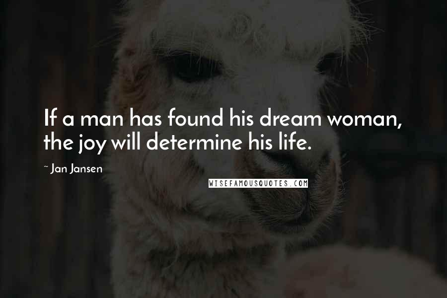 Jan Jansen Quotes: If a man has found his dream woman, the joy will determine his life.