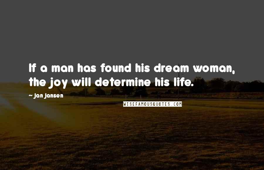 Jan Jansen Quotes: If a man has found his dream woman, the joy will determine his life.