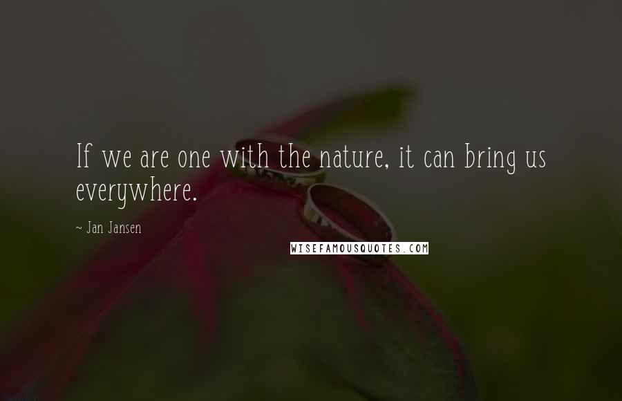 Jan Jansen Quotes: If we are one with the nature, it can bring us everywhere.