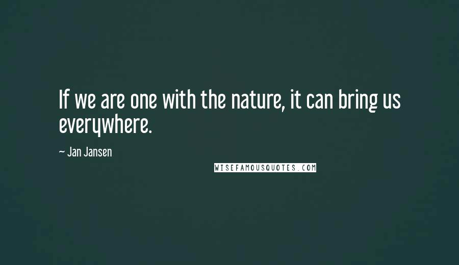 Jan Jansen Quotes: If we are one with the nature, it can bring us everywhere.