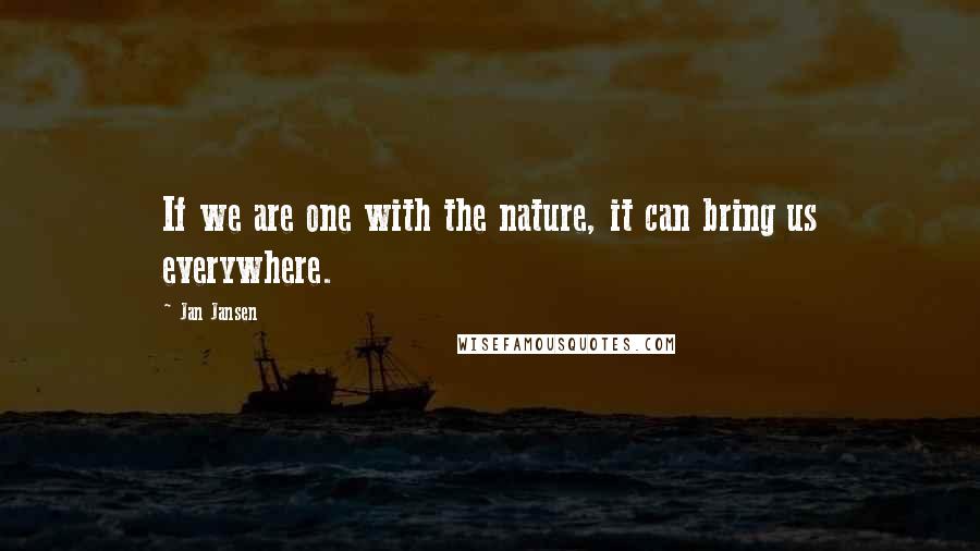 Jan Jansen Quotes: If we are one with the nature, it can bring us everywhere.