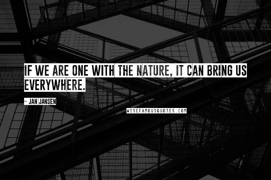 Jan Jansen Quotes: If we are one with the nature, it can bring us everywhere.