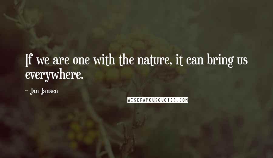 Jan Jansen Quotes: If we are one with the nature, it can bring us everywhere.