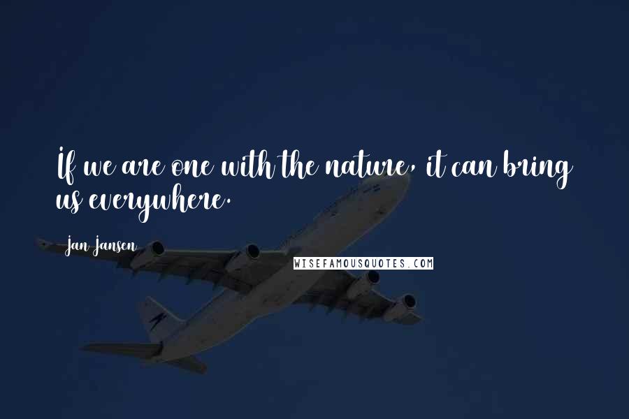 Jan Jansen Quotes: If we are one with the nature, it can bring us everywhere.