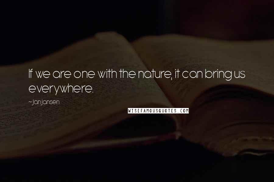 Jan Jansen Quotes: If we are one with the nature, it can bring us everywhere.