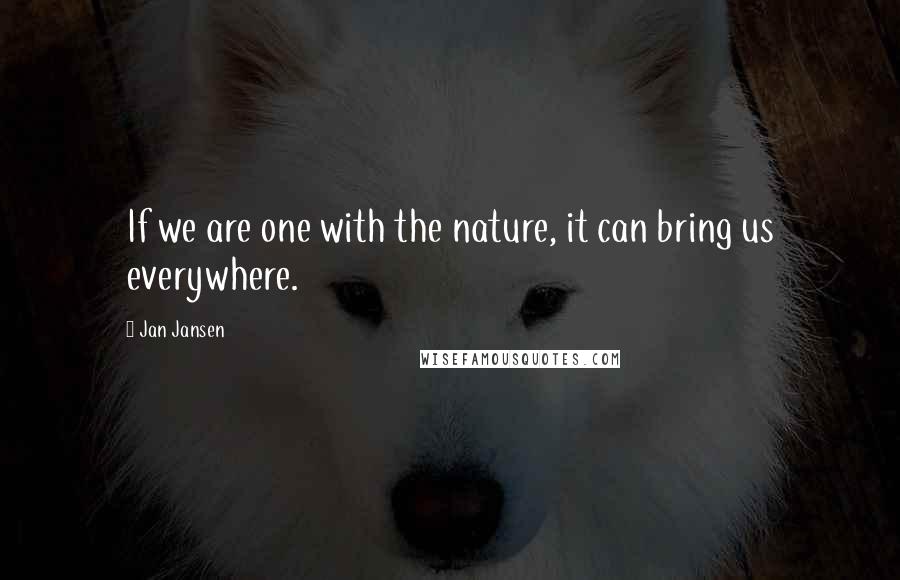 Jan Jansen Quotes: If we are one with the nature, it can bring us everywhere.