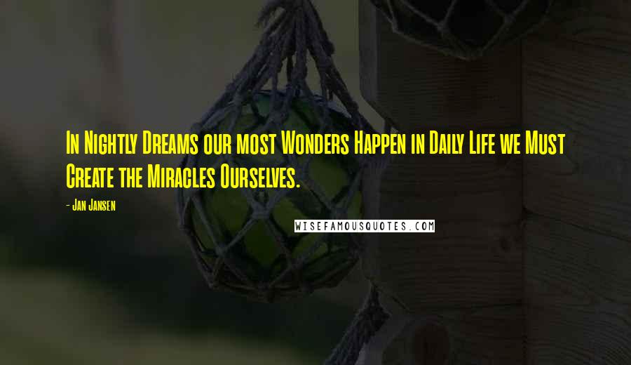 Jan Jansen Quotes: In Nightly Dreams our most Wonders Happen in Daily Life we Must Create the Miracles Ourselves.