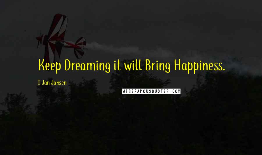 Jan Jansen Quotes: Keep Dreaming it will Bring Happiness.