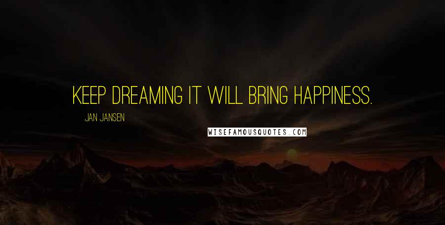 Jan Jansen Quotes: Keep Dreaming it will Bring Happiness.