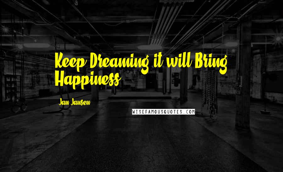 Jan Jansen Quotes: Keep Dreaming it will Bring Happiness.