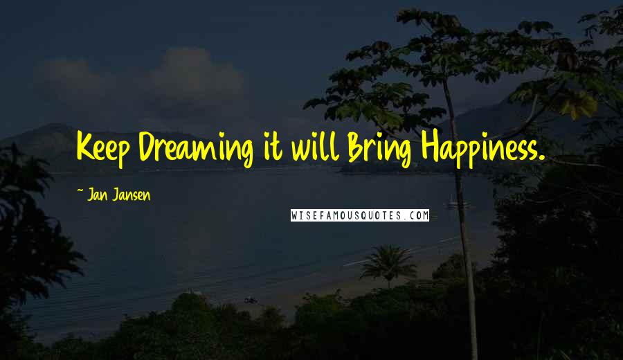 Jan Jansen Quotes: Keep Dreaming it will Bring Happiness.