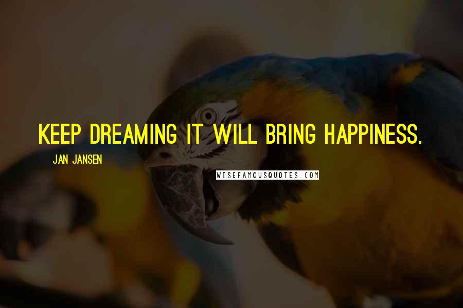 Jan Jansen Quotes: Keep Dreaming it will Bring Happiness.