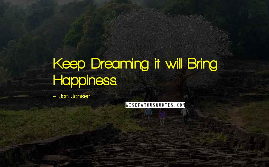 Jan Jansen Quotes: Keep Dreaming it will Bring Happiness.