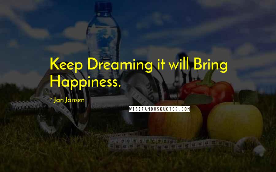 Jan Jansen Quotes: Keep Dreaming it will Bring Happiness.