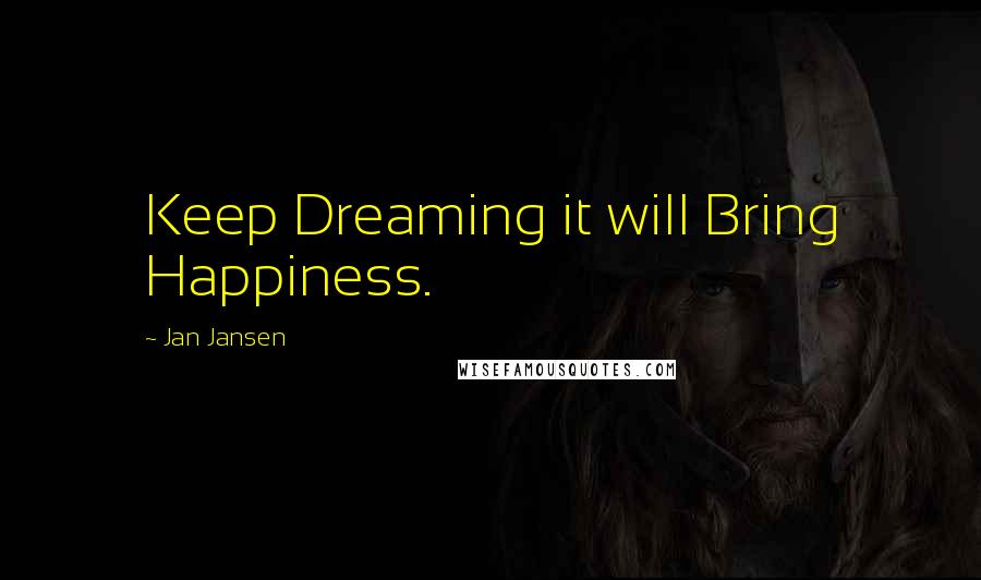 Jan Jansen Quotes: Keep Dreaming it will Bring Happiness.
