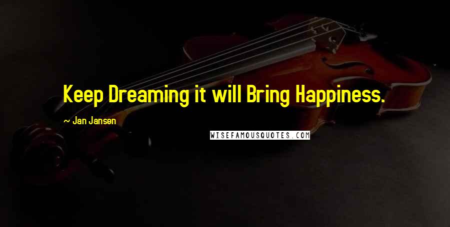 Jan Jansen Quotes: Keep Dreaming it will Bring Happiness.