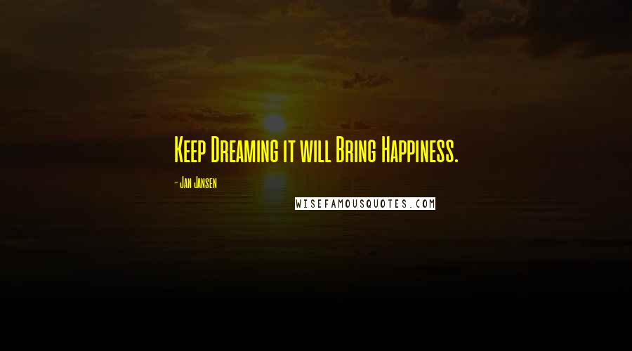Jan Jansen Quotes: Keep Dreaming it will Bring Happiness.