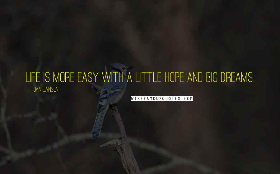 Jan Jansen Quotes: Life is more Easy with a Little Hope and Big Dreams.