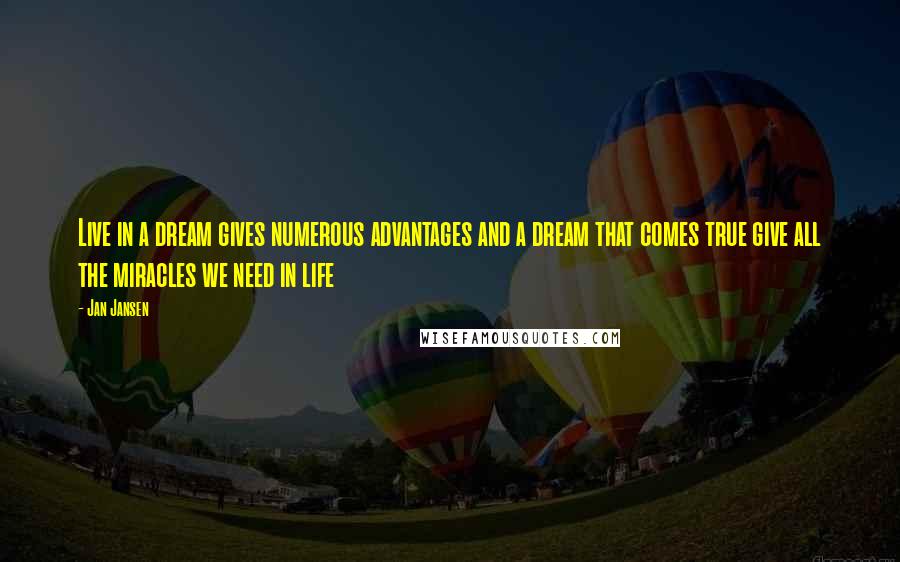Jan Jansen Quotes: Live in a dream gives numerous advantages and a dream that comes true give all the miracles we need in life