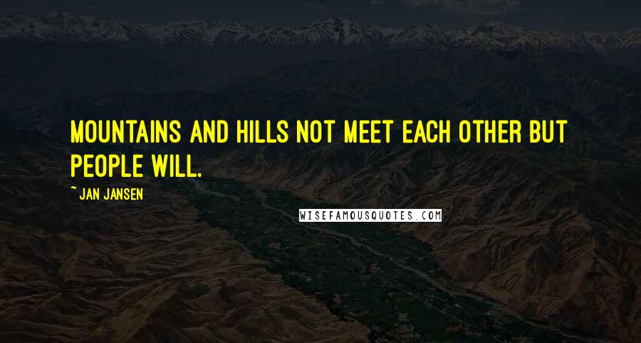 Jan Jansen Quotes: Mountains and Hills not meet each other but People Will.