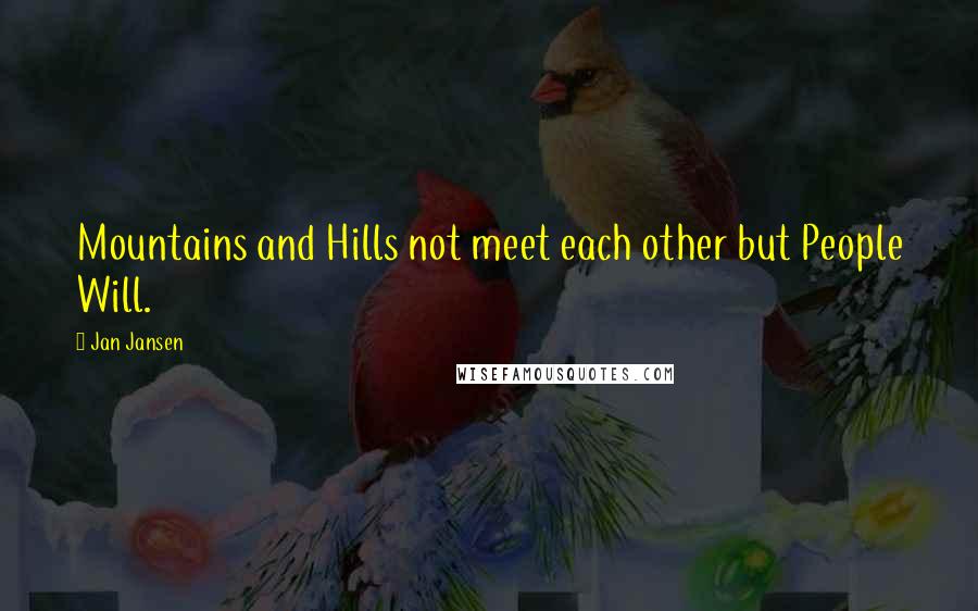 Jan Jansen Quotes: Mountains and Hills not meet each other but People Will.