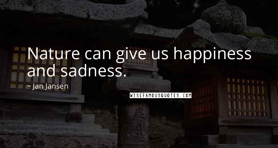 Jan Jansen Quotes: Nature can give us happiness and sadness.