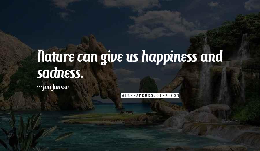 Jan Jansen Quotes: Nature can give us happiness and sadness.