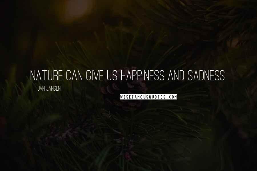 Jan Jansen Quotes: Nature can give us happiness and sadness.