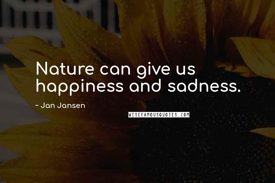 Jan Jansen Quotes: Nature can give us happiness and sadness.